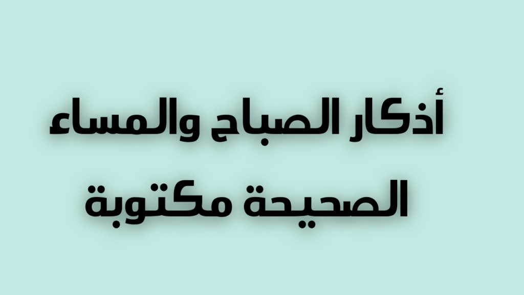 اذكار الصباح والمساء مكتوبة