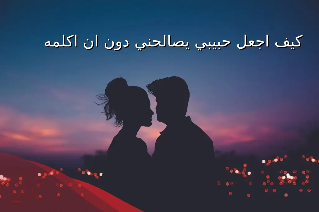 كيف اجعل حبيبي يصالحني دون ان اكلمه عبر الواتس