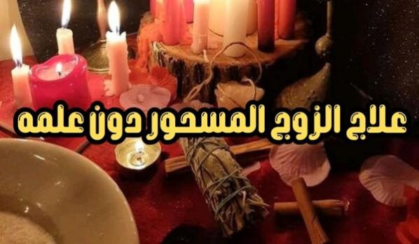 علاج الزوج المسحور دون علمه مجربة