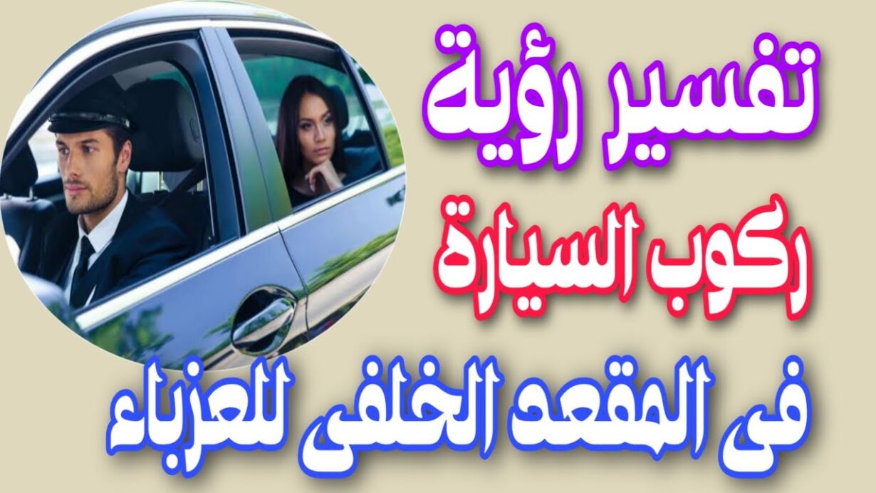 تفسير حلم ركوب السياره في المقعد الخلفي للعزباء