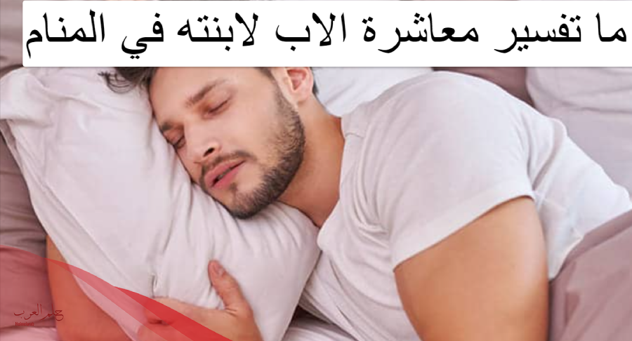 تفسير حلم أبي يجامعني للمتزوجة